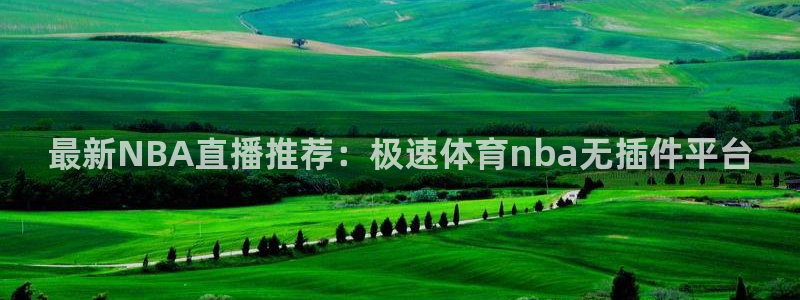 火凤直播体育直播最新赛程：最新NBA直播推荐：极速体育nba无插件平台